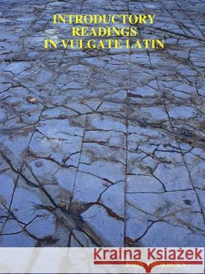 Introductory Readings in Vulgate Latin John Thorburn 9780615215136