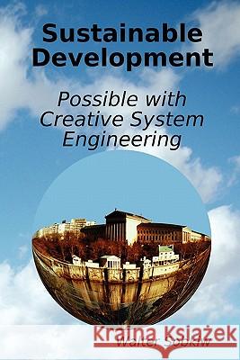Sustainable Development Possible with Creative System Engineering Walter Sobkiw 9780615216300 CassBeth