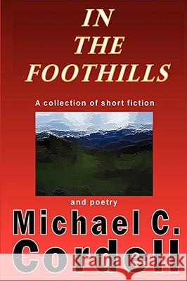 In The Foothills Michael C. Cordell 9780615216799 Foothills Villa Publishing