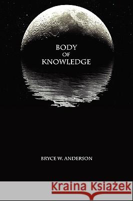 Body of Knowledge Bryce Anderson 9780615218557 Bryce W. Anderson