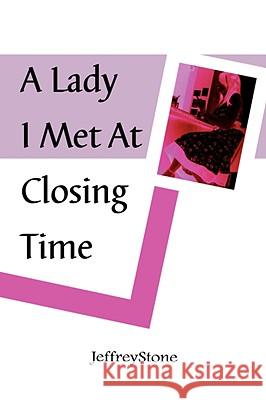 A Lady I Met at Closing Time Jeffrey Stone 9780615219837