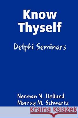 Know Thyself: Delphi Seminars Norman N. Holland, Murray M. Schwartz 9780615221212