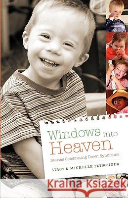 Windows Into Heaven - Stories Celebrating Down Syndrome Stacy Tetschner Michelle Tetschner 9780615221236 Self