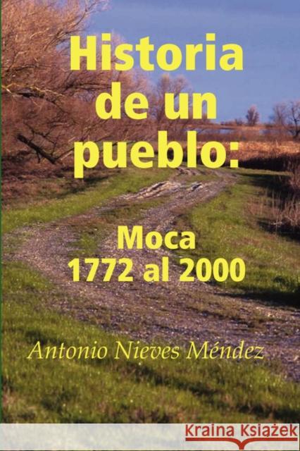 Historia de un pueblo: Moca 1772 al 2000 Nieves Méndez, Antonio 9780615224299