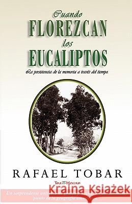 Cuando Florezcan Los Eucaliptos: La Persistencia De La Memoria A Través Del Tiempo Tobar, Rafael 9780615230412