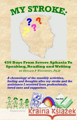 My Stroke: 450 Days From Severe Aphasia Speaking, Reading, and Writing Weinstein Ph. D., Donald F. 9780615231235 Donald Weinstein