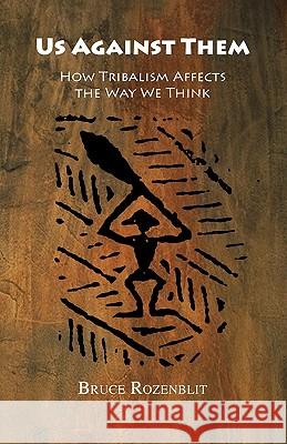 Us Against Them: How Tribalism Affects the Way We Think Bruce Rozenblit 9780615233161 Transcendent Publications