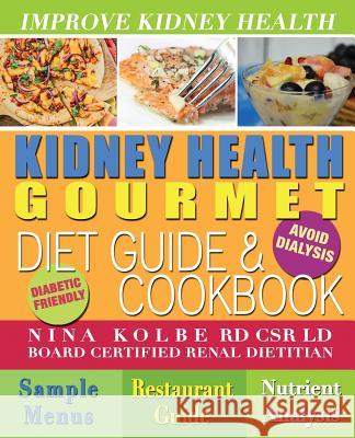 Kidney Health Gourmet Diet Guide & Cookbook Nina Kolbe 9780615234380