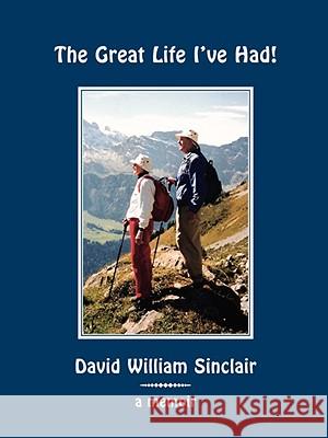 The Great Life I've Had! DAVID WILLIAM SINCLAIR 9780615235837