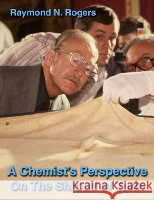 A Chemist\'s Perspective On The Shroud of Turin Raymond N. Rogers 9780615239286