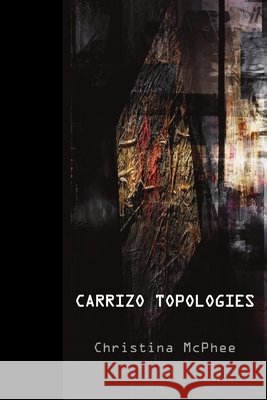 Carrizo Topologies Christina McPhee 9780615242590