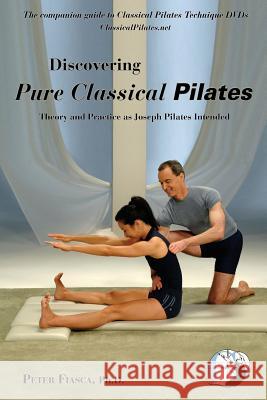 Discovering Pure Classical Pilates Ph. D. Peter Fiasca 9780615245621