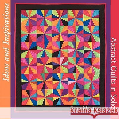 Ideas and Inspirations: Abstract Quilts in Solids Gwen Marston, Gregory Case 9780615245812