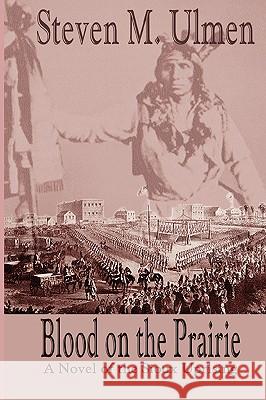 Blood on the Prairie - A Novel of the Sioux Uprising Steven Merrill Ulmen 9780615247960