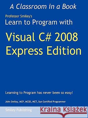 Learn to Program with Visual C# 2008 Express John Smiley 9780615248424