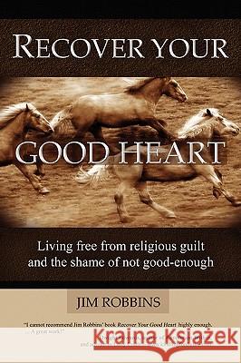 Recover Your Good Heart Jim Robbins 9780615248530