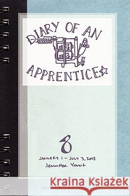 Diary of an Apprentice 8: January 1 - July 3, 2008 Jennifer Young 9780615248912