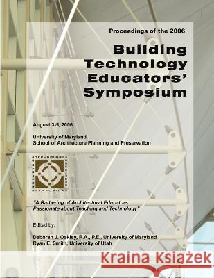 2006 Building Technology Educators\' Symposium Proceedings Deborah Oakley Ryan Smith 9780615249117 Building Technology Educators' Society