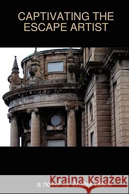 Captivating the Escape Artist Walter Black 9780615249841 Walter S. Black