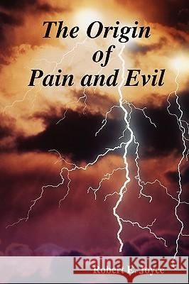 The Origin of Pain and Evil Robert E. Joyce 9780615250069