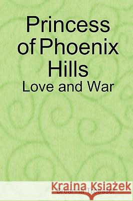 Princess of Phoenix Hills: Love and War Breanna Troesser 9780615250304