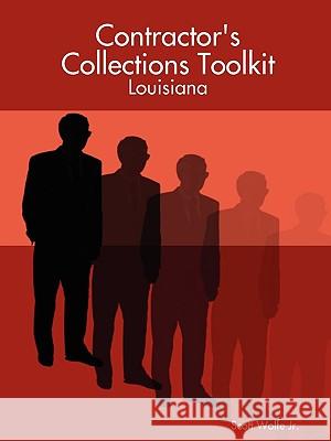 Contractor's Collections Toolkit - Louisiana Attorney Scott Wolfe Jr. Jr. 9780615250311