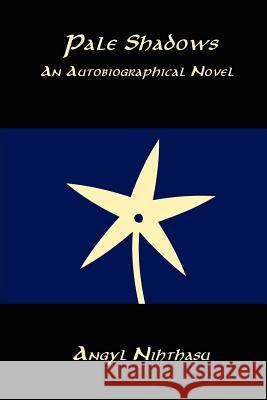 Pale Shadows: An Autobiographical Novel Angyl Nihthasu 9780615252469 Benson Jamison