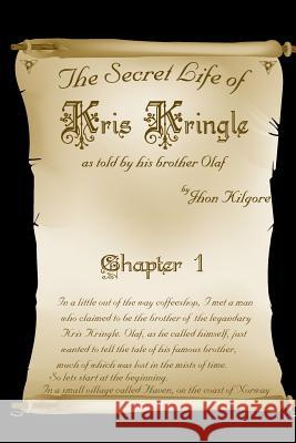 The Secret Life of Kris Kringle Jhon Kilgore 9780615253237