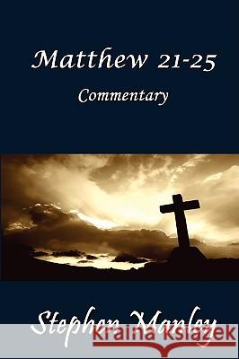 Matthew 21-25 Commentary Stephen Manley 9780615253282 Upward Flight Books