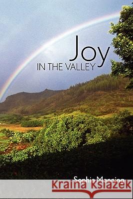 Joy In The Valley Sophia Manning 9780615254968