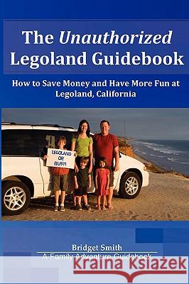 The Unauthorized Legoland Guidebook Bridget Smith 9780615255019