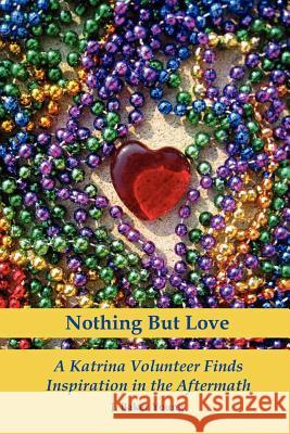 Nothing But Love: A Katrina Volunteer Finds Inspiration In The Aftermath J Baker Young 9780615255392 Baker Young Publishing