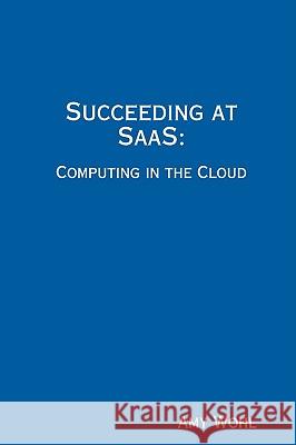 Succeeding at SaaS: Computing in the Cloud President Amy Wohl 9780615256368 Wohl Associates