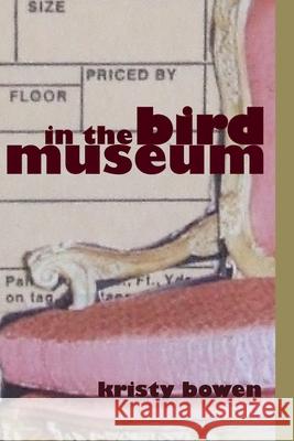 In the Bird Museum kristy bowen 9780615256863 Dusie Press