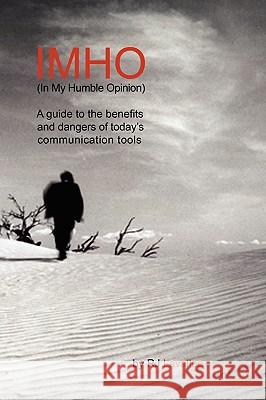 IMHO (In My Humble Opinion): A Guide to the Benefits and Dangers of Today's Communication Tools RJ Lavallee 9780615259888 bent spoon Multimedia
