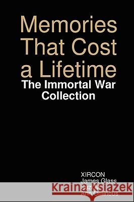 Memories That Cost a Lifetime: The Immortal War Collection Suzi M, James Glass, Ann Ominous, Xircon Z 9780615260013 Smiling Goth Productions