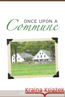 Once Upon a Commune Abilene Gray 9780615260990 Abilene Gray