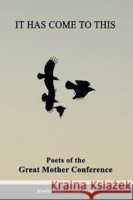 It Has Come To This: Poets of the Great Mother Conference Chris Jansen 9780615262109 Kichafoonee Creek Press