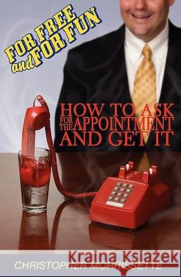 For Free And For Fun: How To Ask For The Appointment And Get It Morrissette, Christopher 9780615262581 One Above All, Inc.