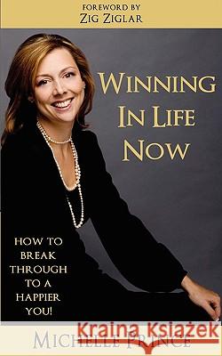 Winning In Life Now: How to Break Through to a Happier You Michelle Prince 9780615263540