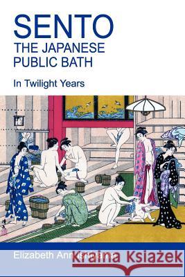 Sento - The Japanese Public Bath Elizabeth Ishiyama 9780615263656 Eaw Group