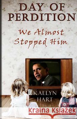 Day Of Perdition: We Almost Stopped Him Hart, Kaelyn 9780615264233 Zerubbabel Media