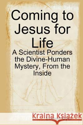 Coming to Jesus for Life Everett Myer 9780615264431 H. Everett Myer