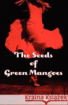 The Seeds of Green Mangoes Janete Scobie 9780615267869