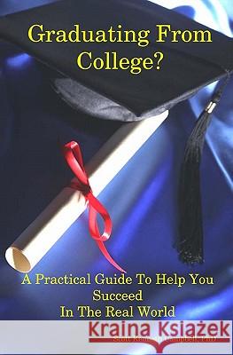 Graduating From College?: A Practical Guide To Help You Succeed In The Real World Campbell, Scott 9780615269375 Uricon Publishing Group