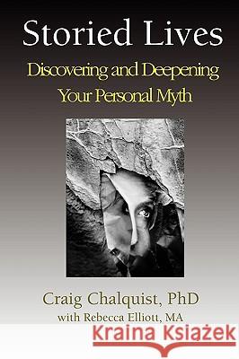 Storied Lives: Discovering and Deepening Your Personal Myth Craig Chalquist 9780615270388