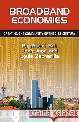 Broadband Economies: Creating the Community of the 21st Century Robert Bell John Jung Louis Zacharilla 9780615272115 Intelligent Community Forum