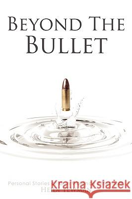 Beyond the Bullet: Personal Stories of Gun Violence Aftermath Heidi Yewman Kathy Carlisle 9780615277387 Dash Consulting Inc.