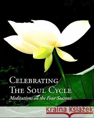 Celebrating The Soul Cycle: Meditations On The Four Seasons Kantzer, Britta 9780615278414