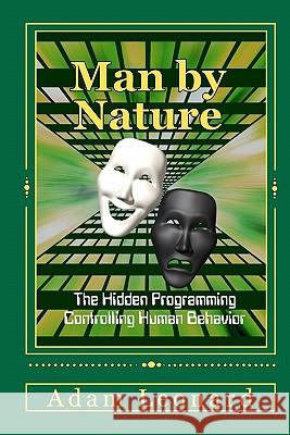 Man By Nature: The Hidden Programming Controlling Human Behavior Leonard, Adam 9780615280257 Egress Publishing